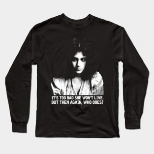 It's too bad she won't live.  But then again, who does? Long Sleeve T-Shirt